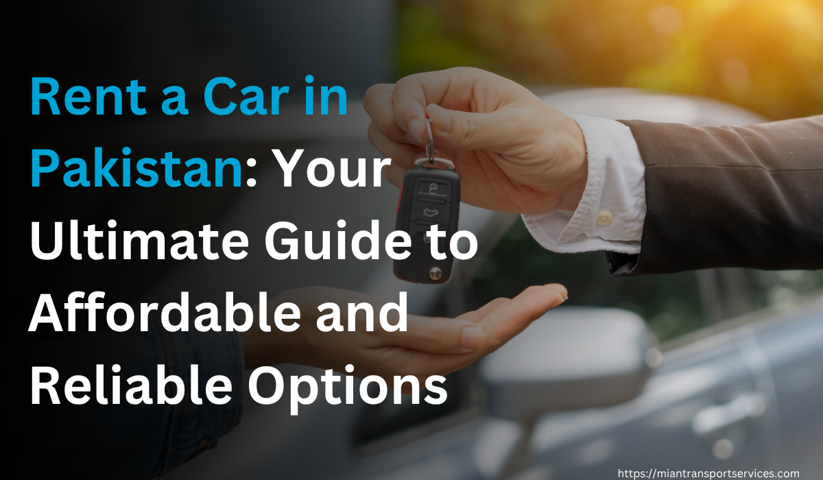 Rent a Car in Pakistan: Your Ultimate Guide to Affordable and Reliable Options