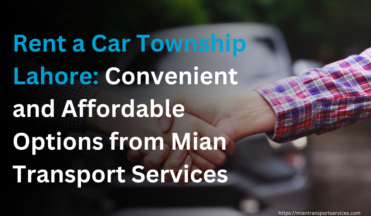 Rent a Car Township Lahore: Convenient and Affordable Options from Mian Transport Services