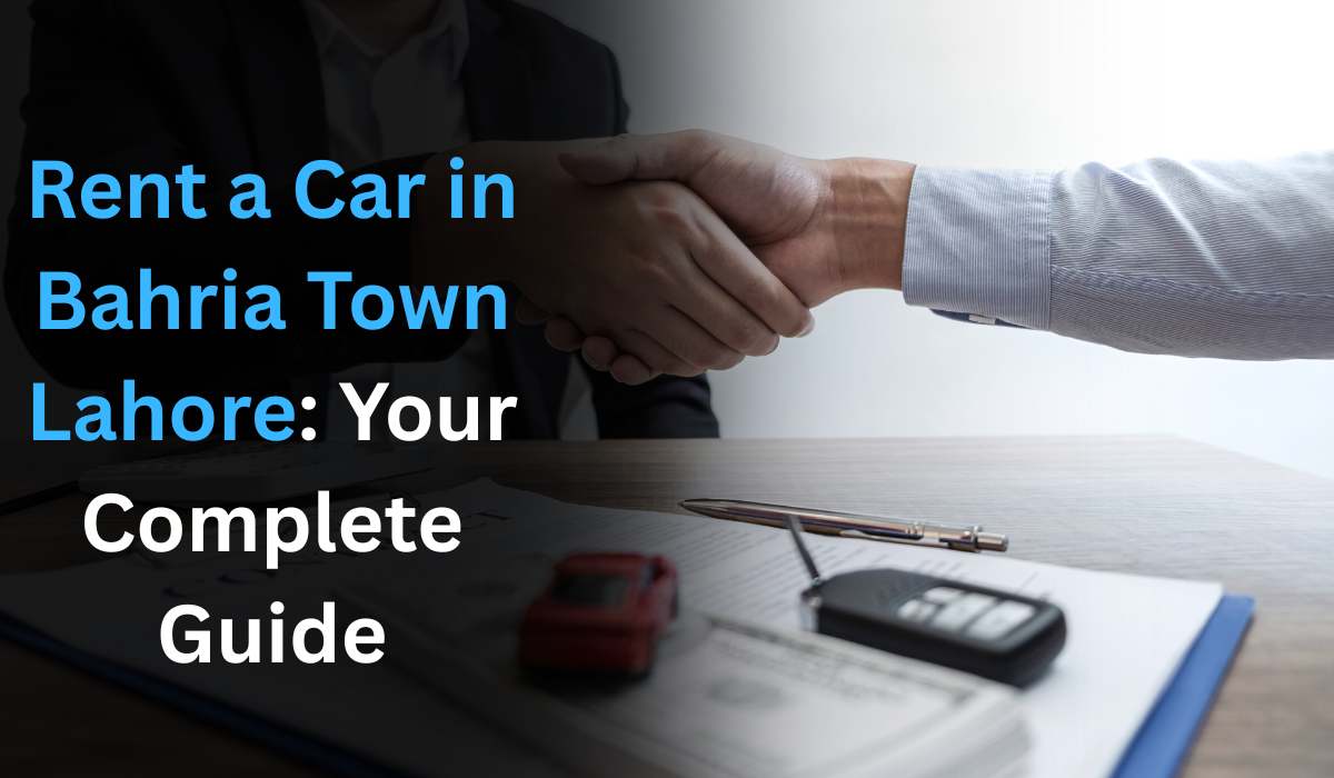 Rent a Car in Bahria Town Lahore: Your Complete Guide